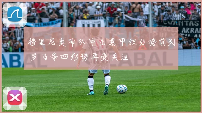 穆里尼奥率队冲击意甲积分榜前列 罗马争四形势再受关注