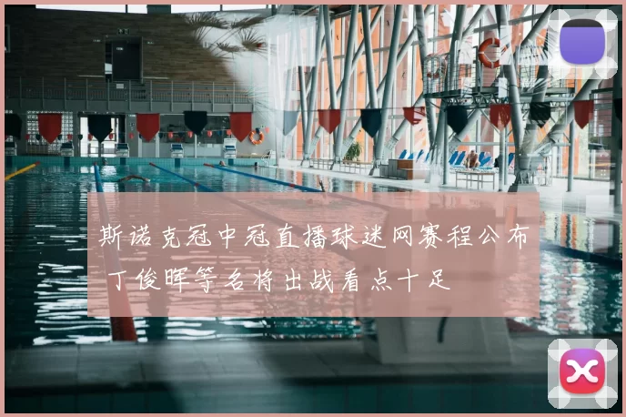 斯诺克冠中冠直播球迷网赛程公布 丁俊晖等名将出战看点十足