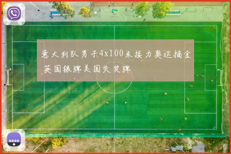 意大利队男子4x100米接力奥运摘金 英国银牌美国失奖牌